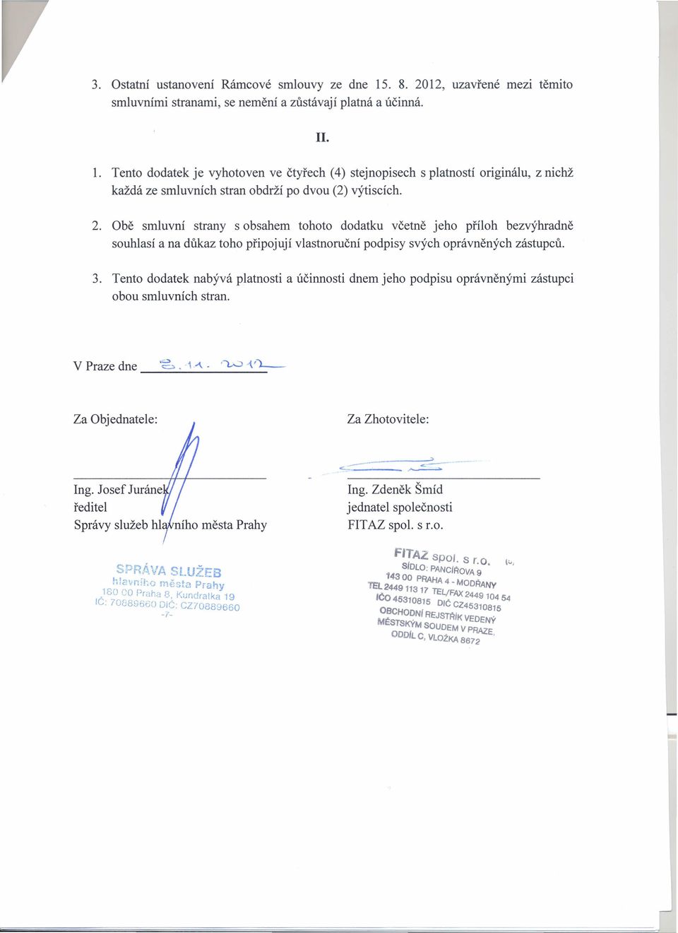 Tento dodatek nabývá platnosti a účinnosti dnem jeho podpisu oprávněnými zástupci obou smluvních stran. V Praze dne - =. Za Objednatele: Za Zhotovitele: Ing.