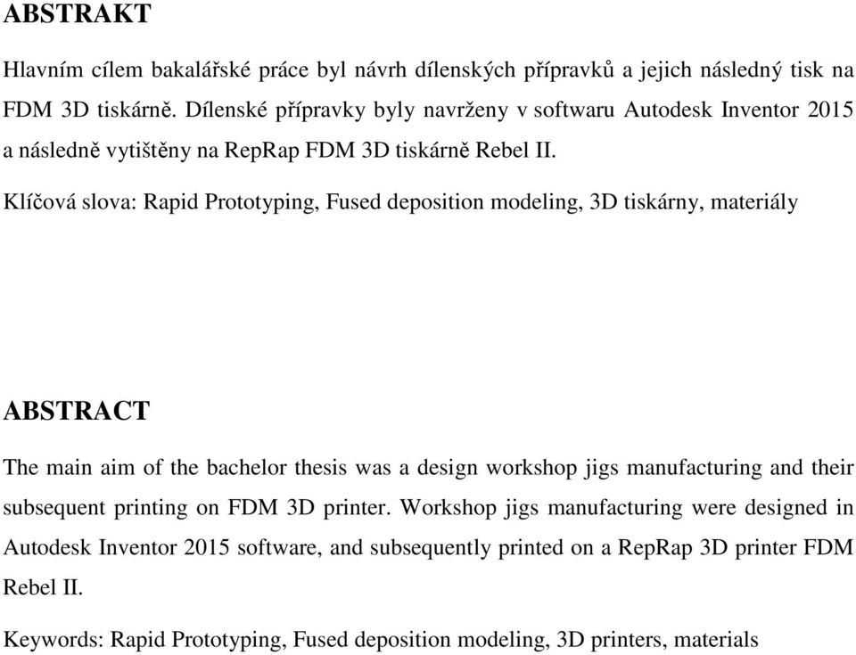 Klíčová slova: Rapid Prototyping, Fused deposition modeling, 3D tiskárny, materiály ABSTRACT The main aim of the bachelor thesis was a design workshop jigs