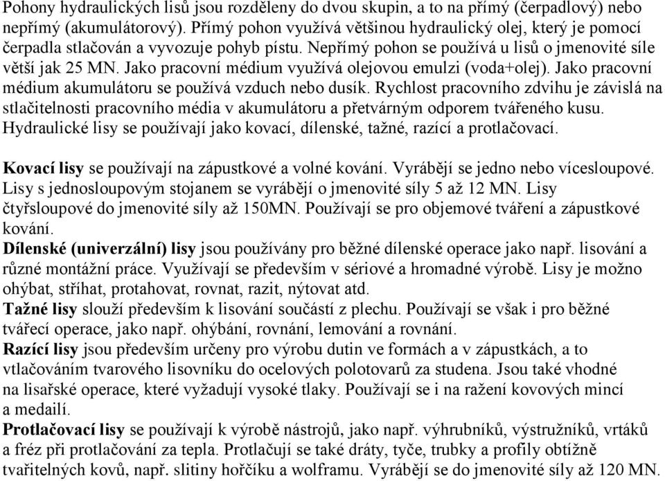 Jako pracovní médium využívá olejovou emulzi (voda+olej). Jako pracovní médium akumulátoru se používá vzduch nebo dusík.