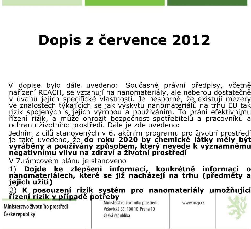 To brání efektivnímu řízení rizik, a může ohrozit bezpečnost spotřebitelů a pracovníků a ochranu životního prostředí. Dále je zde uvedeno: Jedním z cílů stanovených v 6.