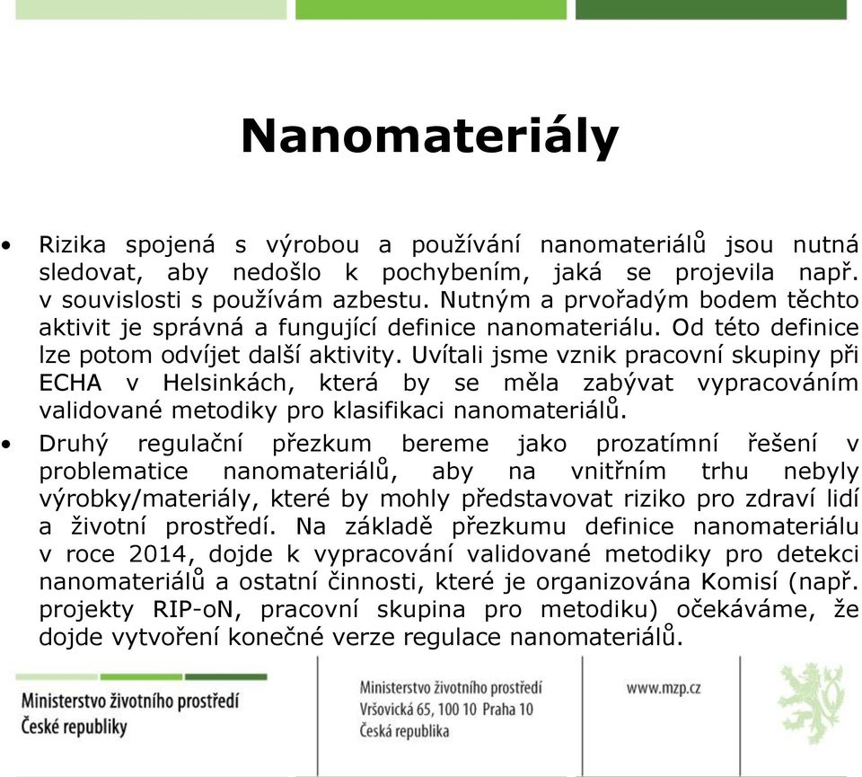 Uvítali jsme vznik pracovní skupiny při ECHA v Helsinkách, která by se měla zabývat vypracováním validované metodiky pro klasifikaci nanomateriálů.