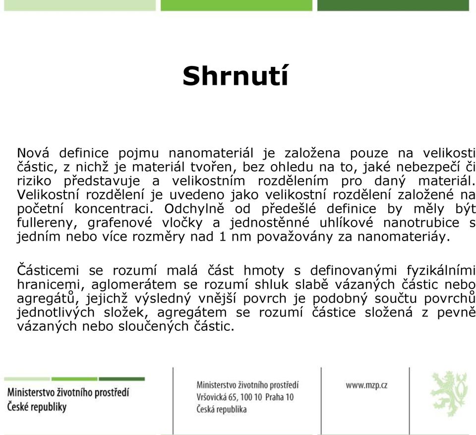 Odchylně od předešlé definice by měly být fullereny, grafenové vločky a jednostěnné uhlíkové nanotrubice s jedním nebo více rozměry nad 1 nm považovány za nanomateriáy.