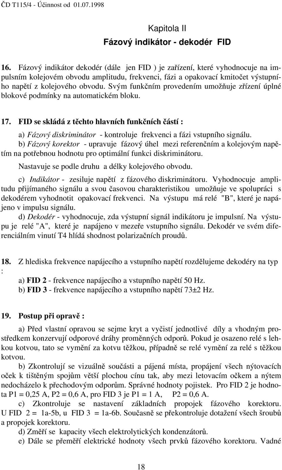 Svým funkčním provedením umožňuje zřízení úplné blokové podmínky na automatickém bloku. 17.