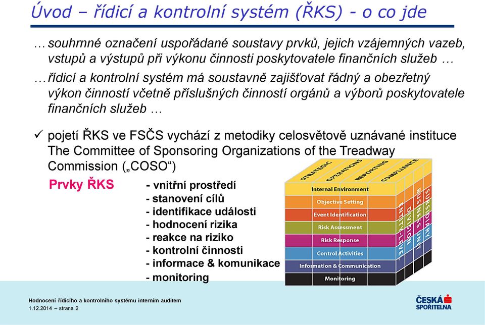 služeb pojetí ŘKS ve FSČS vychází z metodiky celosvětově uznávané instituce The Committee of Sponsoring Organizations of the Treadway Commission ( COSO ) Prvky ŘKS -