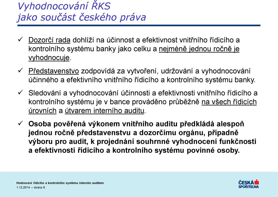 Sledování a vyhodnocování účinnosti a efektivnosti vnitřního řídicího a kontrolního systému je v bance prováděno průběžně na všech řídicích úrovních a útvarem interního auditu.