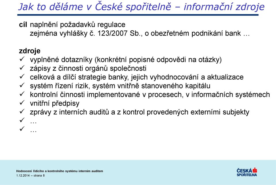 společnosti celková a dílčí strategie banky, jejich vyhodnocování a aktualizace systém řízení rizik, systém vnitřně stanoveného