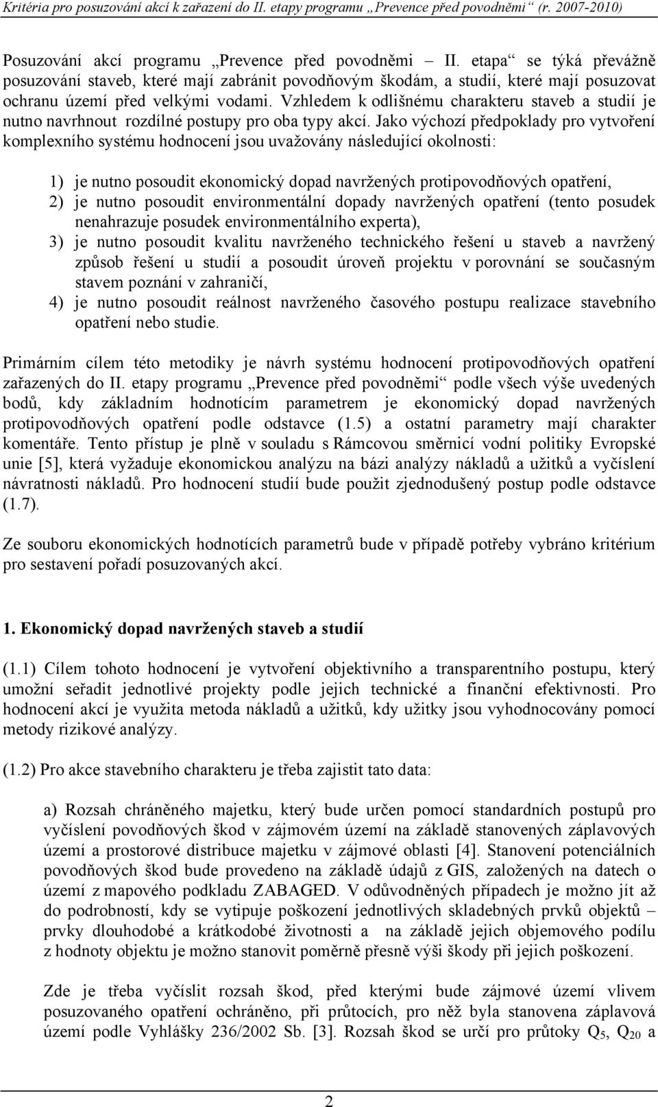 Vzhledem k odlišnému charakteru staveb a studií je nutno navrhnout rozdílné postupy pro oba typy akcí.