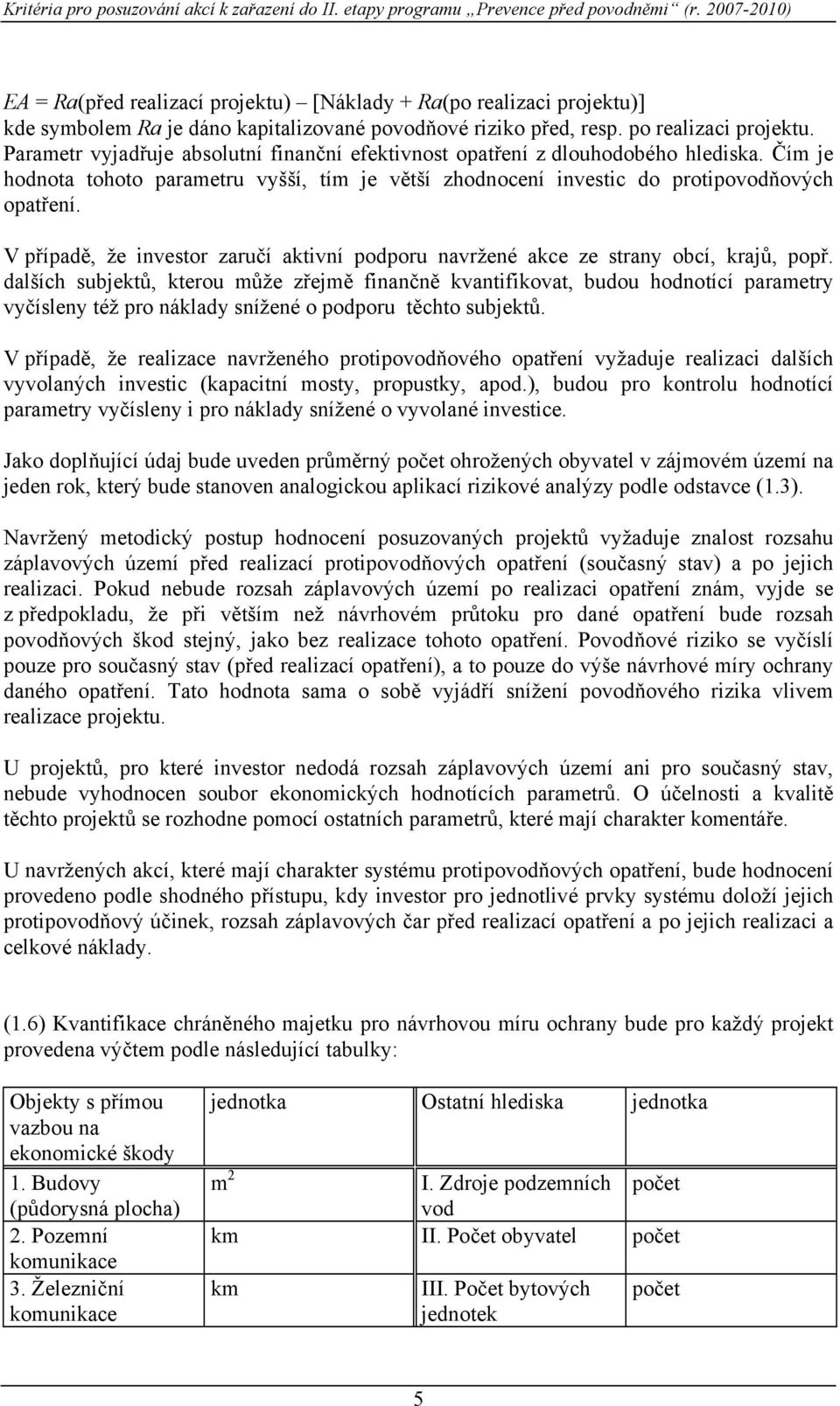 Parametr vyjadřuje absolutní finanční efektivnost opatření z dlouhodobého hlediska. Čím je hodnota tohoto parametru vyšší, tím je větší zhodnocení investic do protipovodňových opatření.