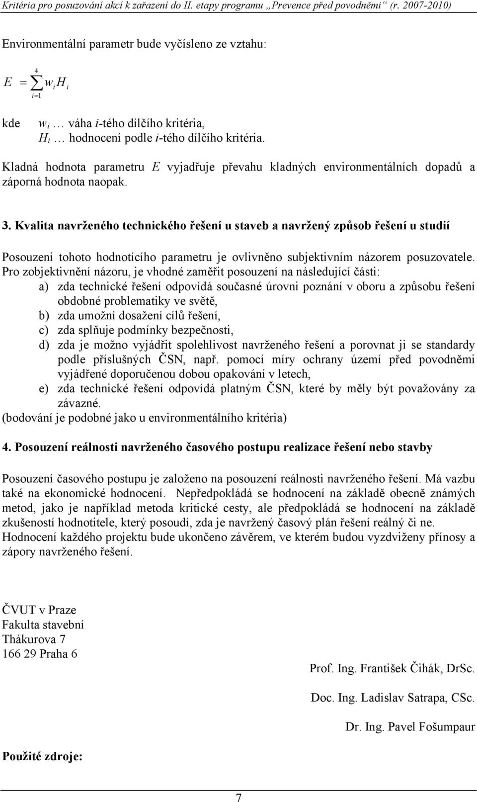 Kladná hodnota parametru E vyjadřuje převahu kladných environmentálních dopadů a záporná hodnota naopak. 3.