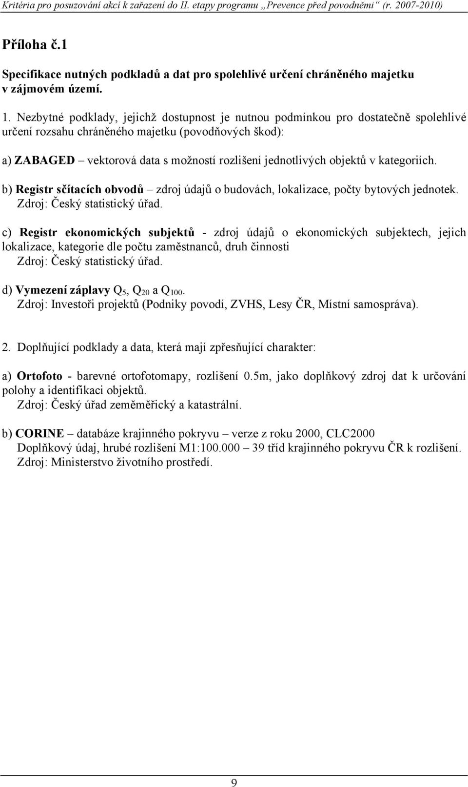 Nezbytné podklady, jejichž dostupnost je nutnou podmínkou pro dostatečně spolehlivé určení rozsahu chráněného majetku (povodňových škod): a) ZABAGED vektorová data s možností rozlišení jednotlivých