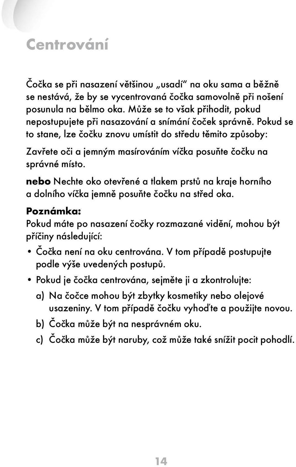 Pokud se to stane, lze čočku znovu umístit do středu těmito způsoby: Zavřete oči a jemným masírováním víčka posuňte čočku na správné místo.