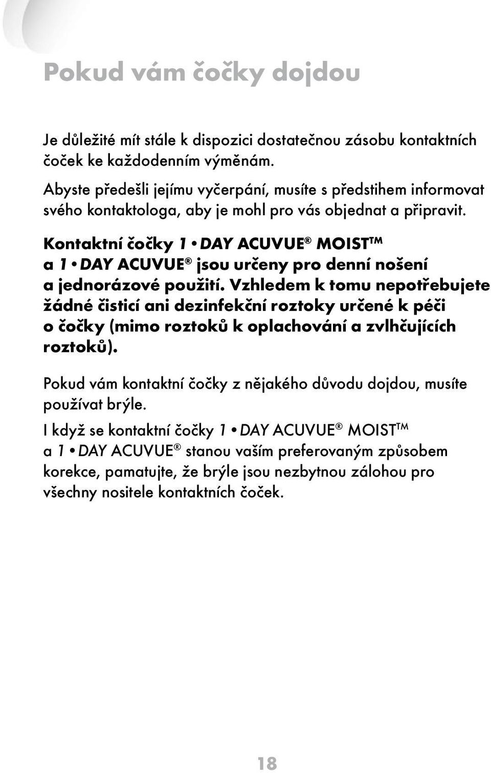 Kontaktní čočky 1 DAY ACUVUE MOIST TM a 1 DAY ACUVUE jsou určeny pro denní nošení a jednorázové použití.