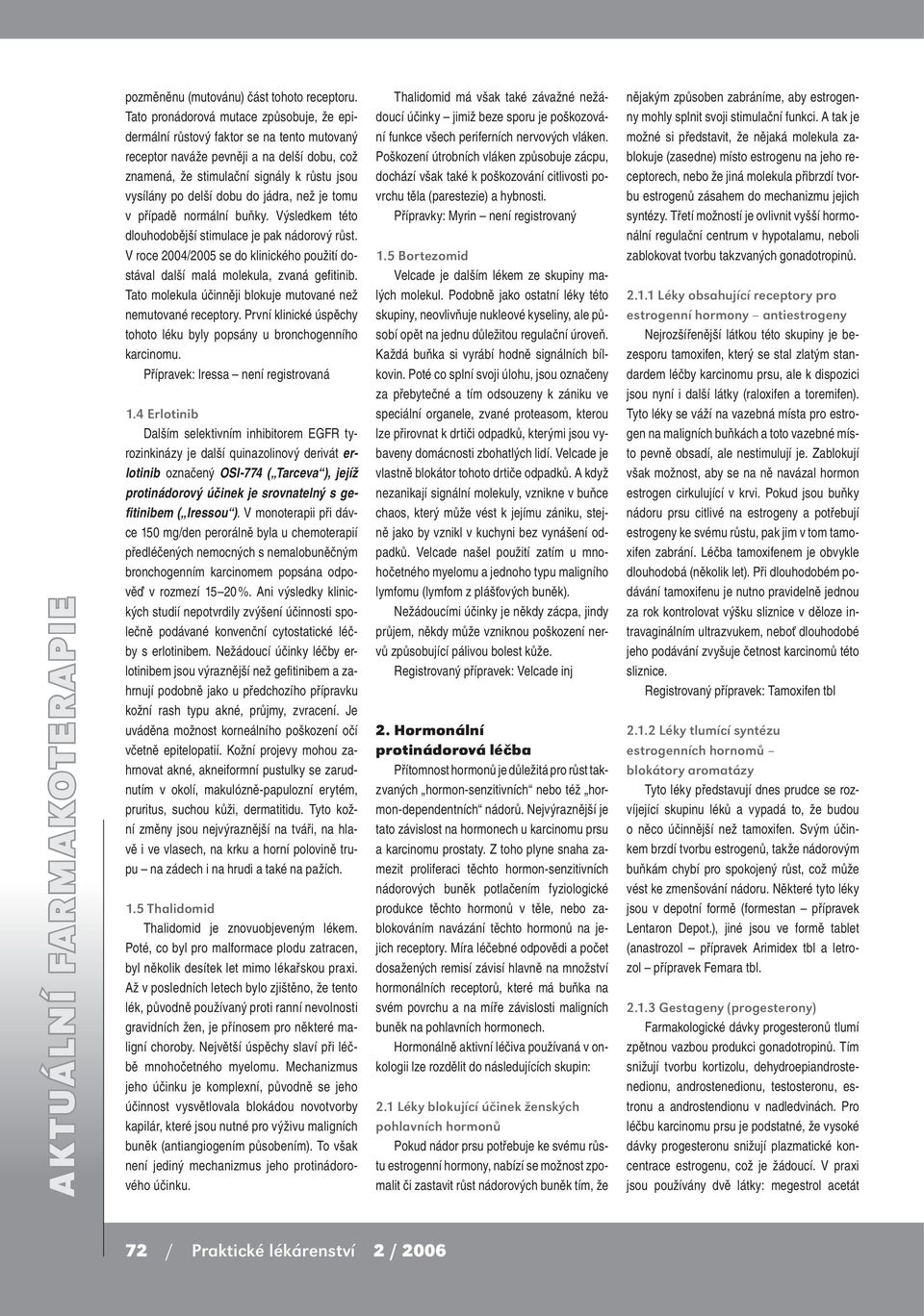do jádra, než je tomu v případě normální buňky. Výsledkem této dlouhodobější stimulace je pak nádorový růst. V roce 2004/2005 se do klinického použití dostával další malá molekula, zvaná gefitinib.