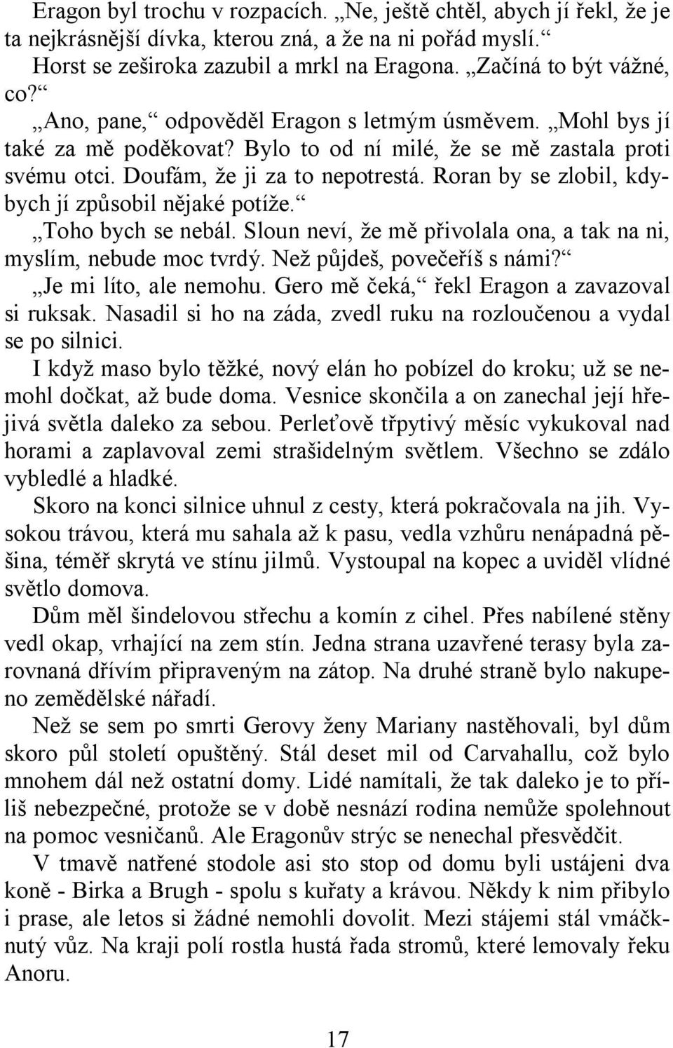 Roran by se zlobil, kdybych jí způsobil nějaké potíže. Toho bych se nebál. Sloun neví, že mě přivolala ona, a tak na ni, myslím, nebude moc tvrdý. Než půjdeš, povečeříš s námi? Je mi líto, ale nemohu.