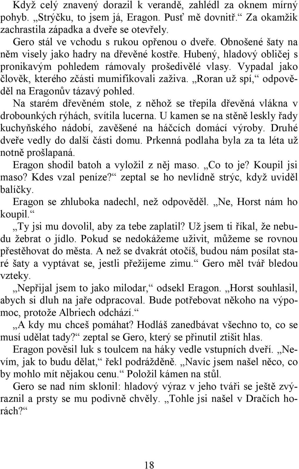 Vypadal jako člověk, kterého zčásti mumifikovali zaživa. Roran už spí, odpověděl na Eragonův tázavý pohled.