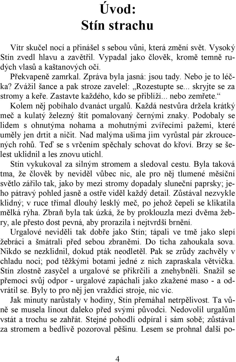 Kolem něj pobíhalo dvanáct urgalů. Každá nestvůra držela krátký meč a kulatý železný štít pomalovaný černými znaky.