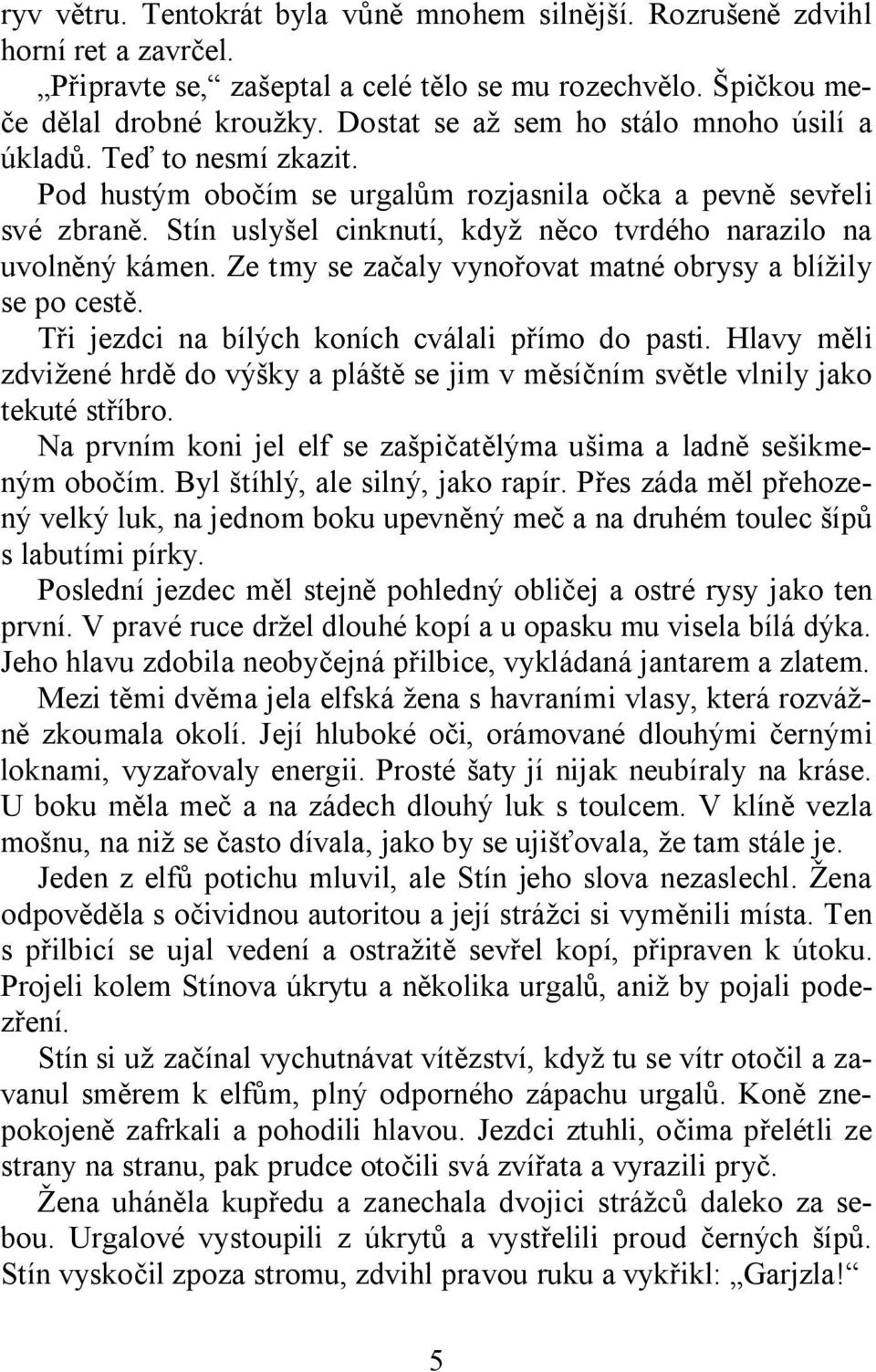 Stín uslyšel cinknutí, když něco tvrdého narazilo na uvolněný kámen. Ze tmy se začaly vynořovat matné obrysy a blížily se po cestě. Tři jezdci na bílých koních cválali přímo do pasti.