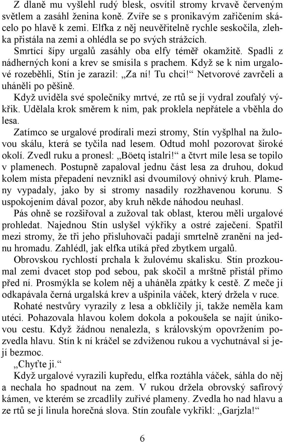 Spadli z nádherných koní a krev se smísila s prachem. Když se k nim urgalové rozeběhli, Stín je zarazil: Za ní! Tu chci! Netvorové zavrčeli a uháněli po pěšině.