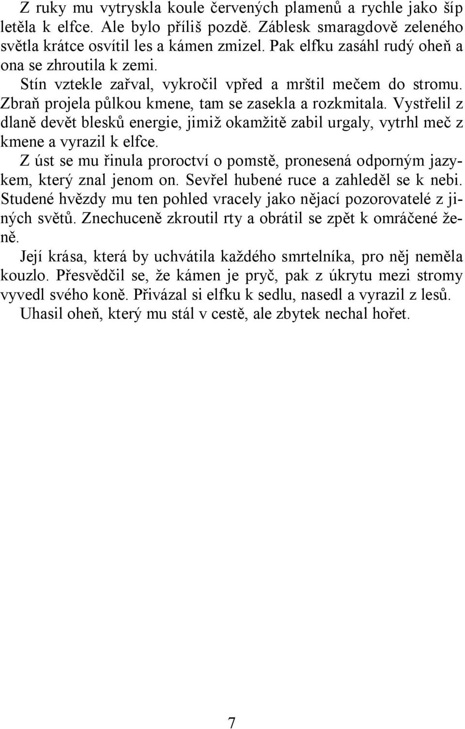 Vystřelil z dlaně devět blesků energie, jimiž okamžitě zabil urgaly, vytrhl meč z kmene a vyrazil k elfce. Z úst se mu řinula proroctví o pomstě, pronesená odporným jazykem, který znal jenom on.