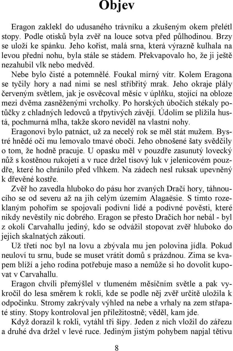 Kolem Eragona se tyčily hory a nad nimi se nesl stříbřitý mrak. Jeho okraje plály červeným světlem, jak je osvěcoval měsíc v úplňku, stojící na obloze mezi dvěma zasněženými vrcholky.