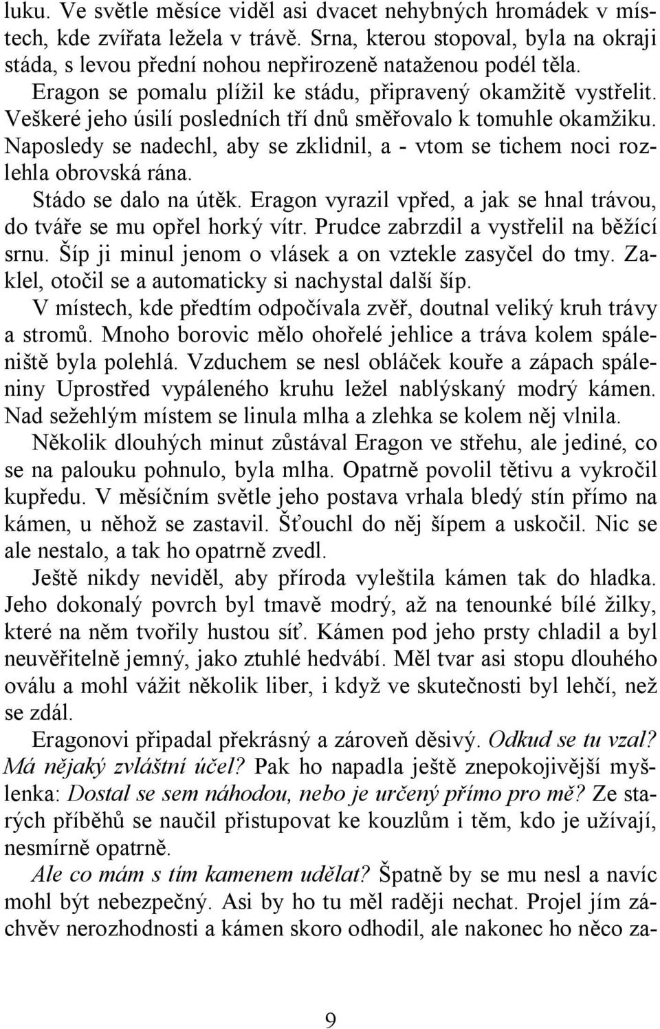 Naposledy se nadechl, aby se zklidnil, a - vtom se tichem noci rozlehla obrovská rána. Stádo se dalo na útěk. Eragon vyrazil vpřed, a jak se hnal trávou, do tváře se mu opřel horký vítr.