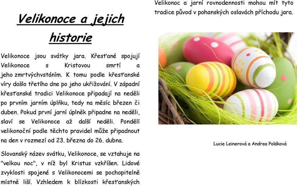 Pondělí velikonoční podle těchto pravidel může připadnout na den v rozmezí od 23. března do 26. dubna. Slovanský název svátku, Velikonoce, se vztahuje na "velkou noc", v níž byl Kristus vzkříšen.