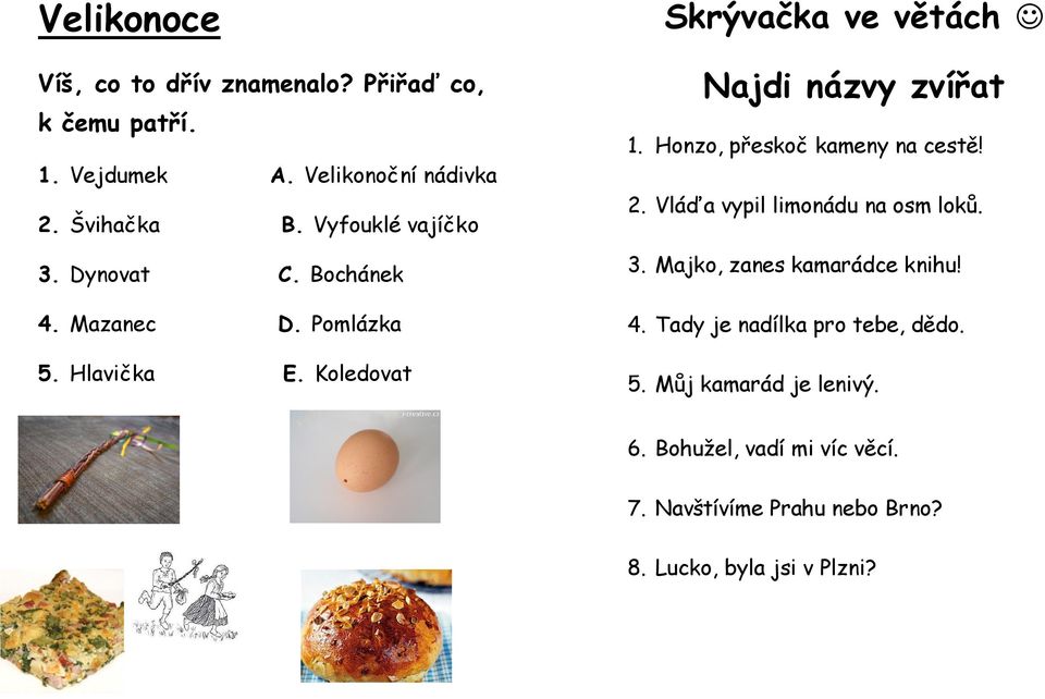 Koledovat Skrývačka ve větách Najdi názvy zvířat 1. Honzo, přeskoč kameny na cestě! 2. Vláďa vypil limonádu na osm loků. 3.