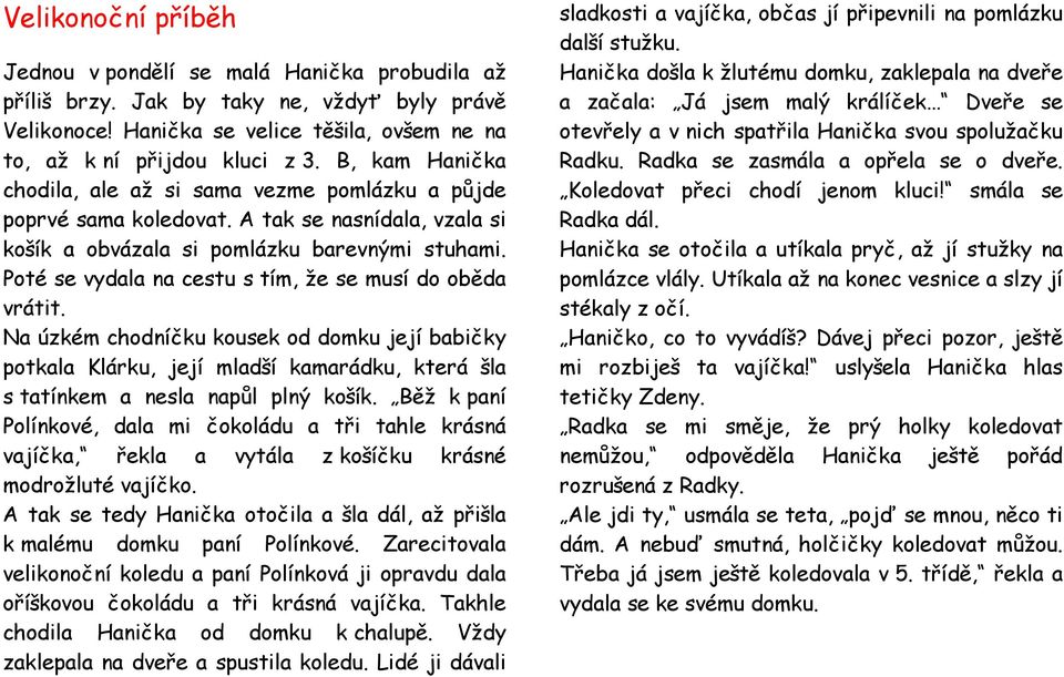 Poté se vydala na cestu s tím, že se musí do oběda vrátit. Na úzkém chodníčku kousek od domku její babičky potkala Klárku, její mladší kamarádku, která šla s tatínkem a nesla napůl plný košík.