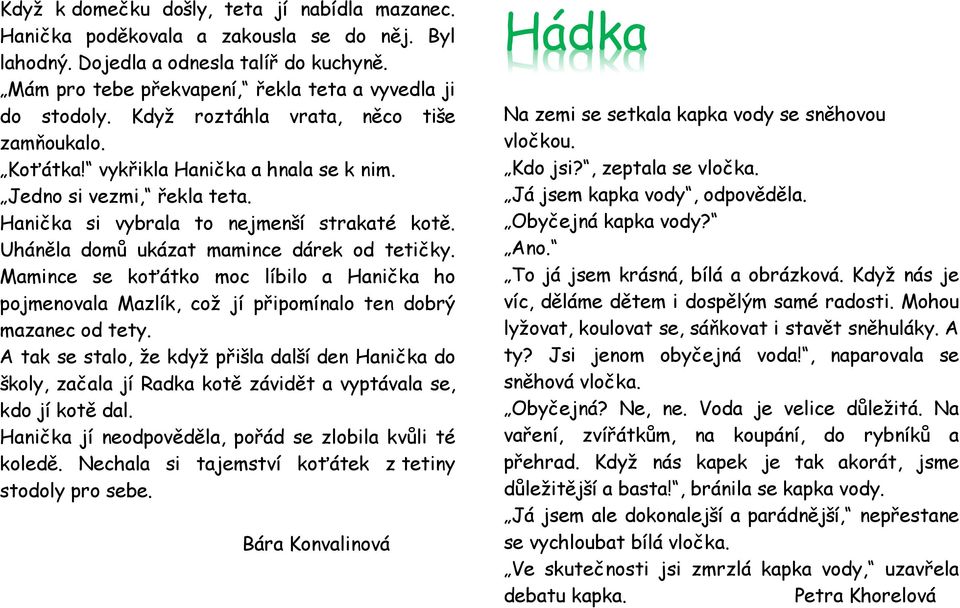 Uháněla domů ukázat mamince dárek od tetičky. Mamince se koťátko moc líbilo a Hanička ho pojmenovala Mazlík, což jí připomínalo ten dobrý mazanec od tety.