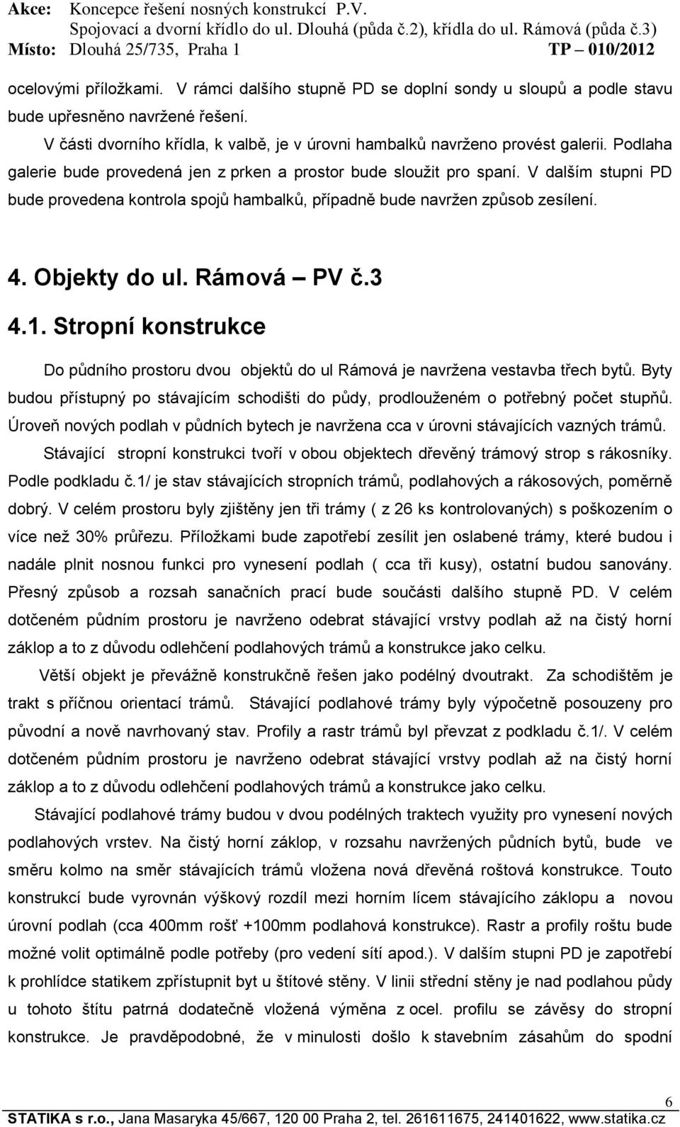 Rámová PV č.3 4.1. Stropní konstrukce Do půdního prostoru dvou objektů do ul Rámová je navržena vestavba třech bytů.