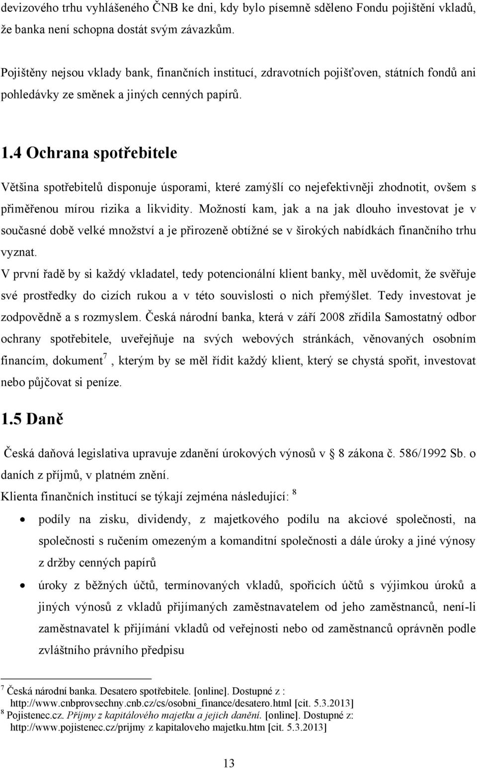 4 Ochrana spotřebitele Většina spotřebitelů disponuje úsporami, které zamýšlí co nejefektivněji zhodnotit, ovšem s přiměřenou mírou rizika a likvidity.