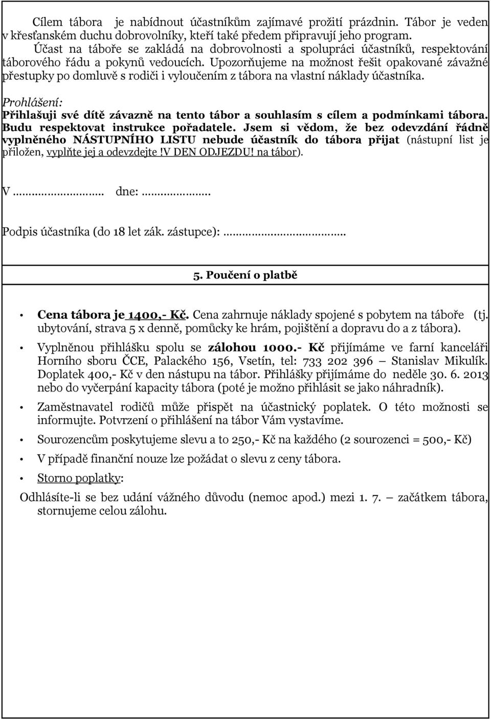 Upozorňujeme na možnost řešit opakované závažné přestupky po domluvě s rodiči i vyloučením z tábora na vlastní náklady účastníka.