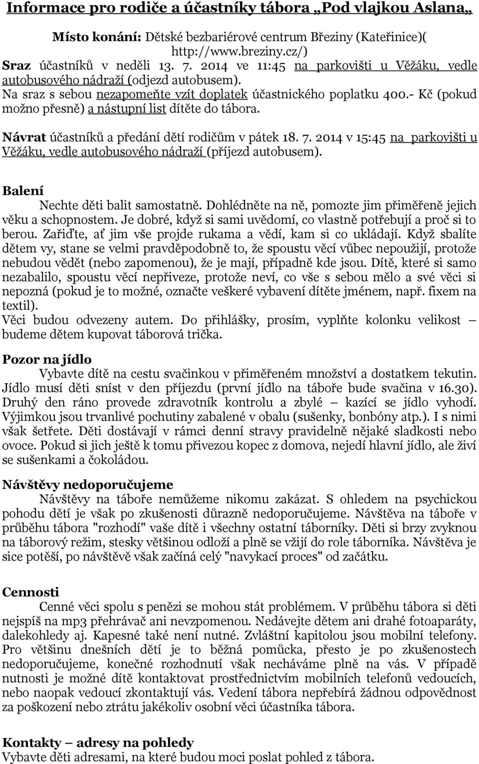 - Kč (pokud možno přesně) a nástupní list dítěte do tábora. Návrat účastníků a předání dětí rodičům v pátek 18. 7. 2014 v 15:45 na parkovišti u Věžáku, vedle autobusového nádraží (příjezd autobusem).