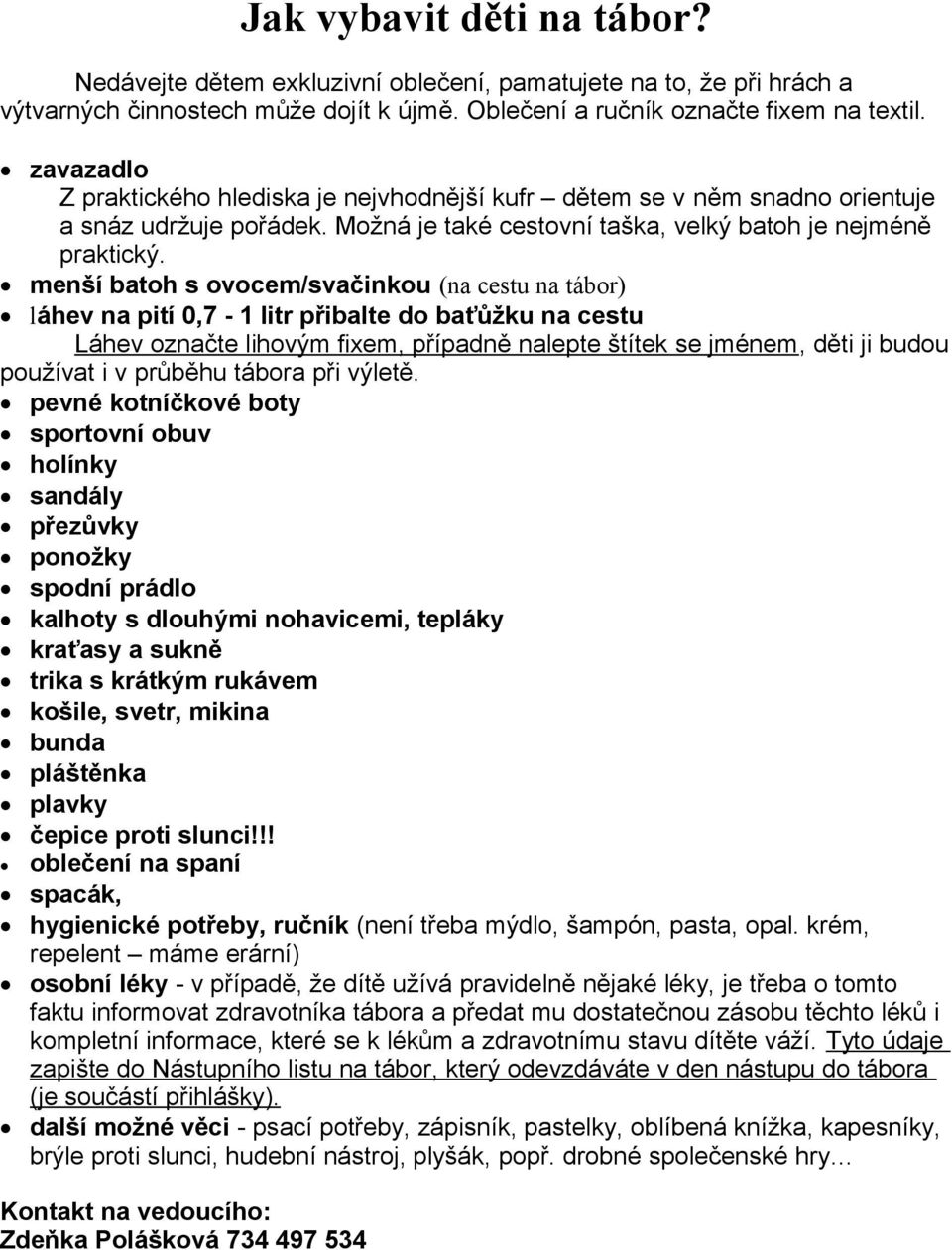 menší batoh s ovocem/svačinkou (na cestu na tábor) láhev na pití 0,7-1 litr přibalte do baťůžku na cestu Láhev označte lihovým fixem, případně nalepte štítek se jménem, děti ji budou používat i v