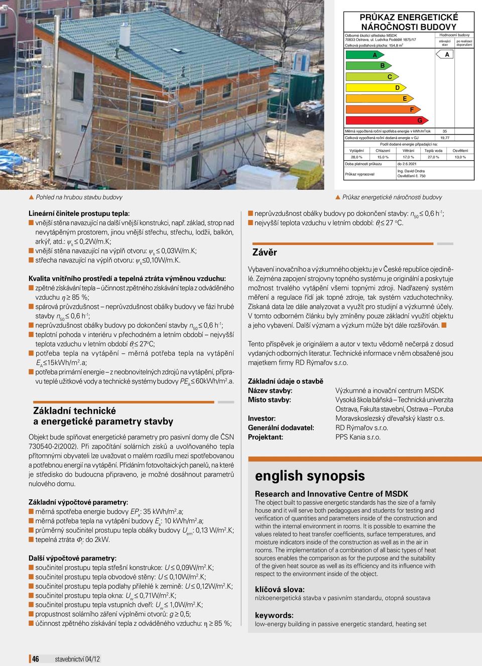 dodaná energie v GJ 19,77 Podíl dodané energie připadající na: Vytápění Chlazení Větrání Teplá voda Osvětlení 28,0 % 15,0 % 17,0 % 27,0 % 13,0 % Doba platnosti průkazu do 2.6.2021 Ing.