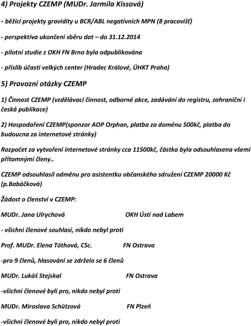 zadávání do registru, zahraniční i česká publikace) 2) Hospodaření CZEMP(sponzor AOP Orphan, platba za doménu 500kč, platba do budoucna za internetové stránky) Rozpočet za vytvoření internetové