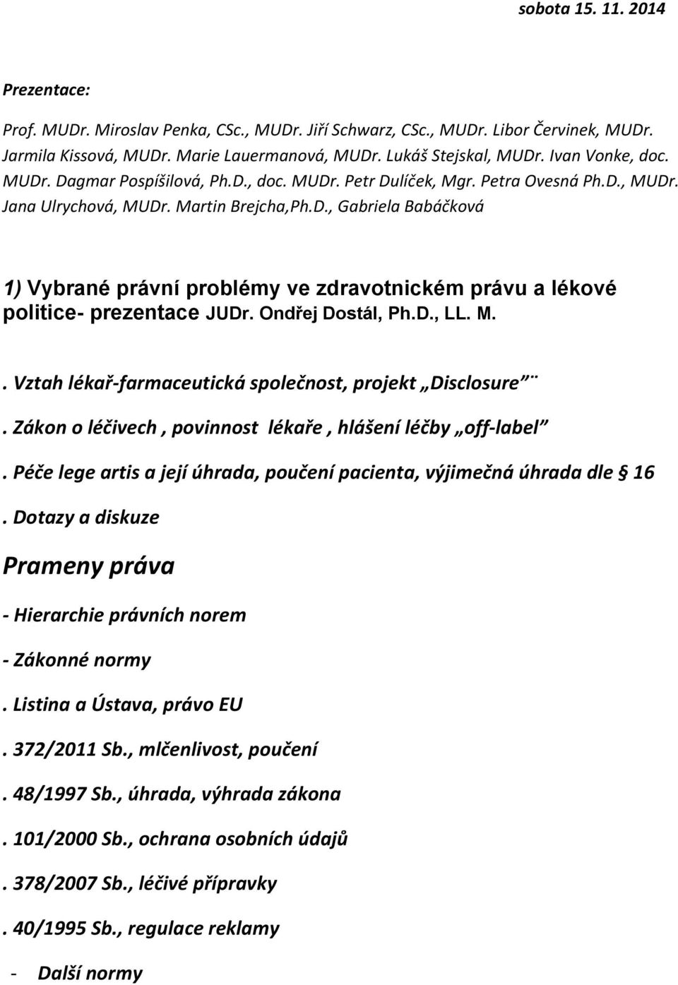 Ondřej Dostál, Ph.D., LL. M.. Vztah lékař-farmaceutická společnost, projekt Disclosure. Zákon o léčivech, povinnost lékaře, hlášení léčby off-label.