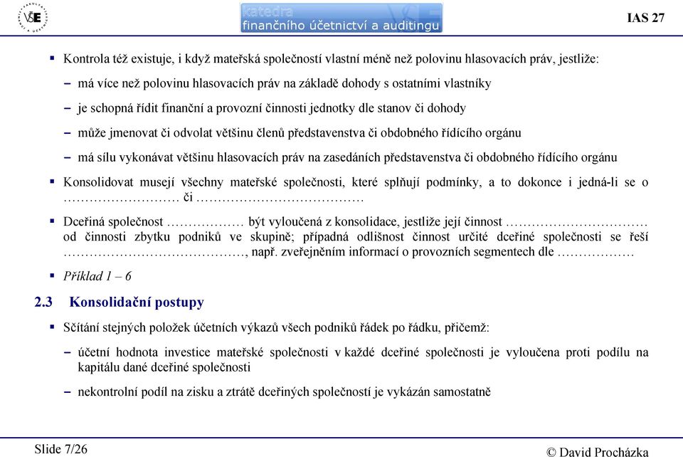 práv na zasedáních představenstva či obdobného řídícího orgánu Konsolidovat musejí všechny mateřské společnosti, které splňují podmínky, a to dokonce i jedná-li se o či Dceřiná společnost být