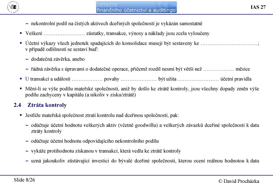 transakcí a událostí povahy být užita účetní pravidla Mění-li se výše podílu mateřské společnosti, aniž by došlo ke ztrátě kontroly, jsou všechny dopady změn výše podílu zachyceny v kapitálu (a