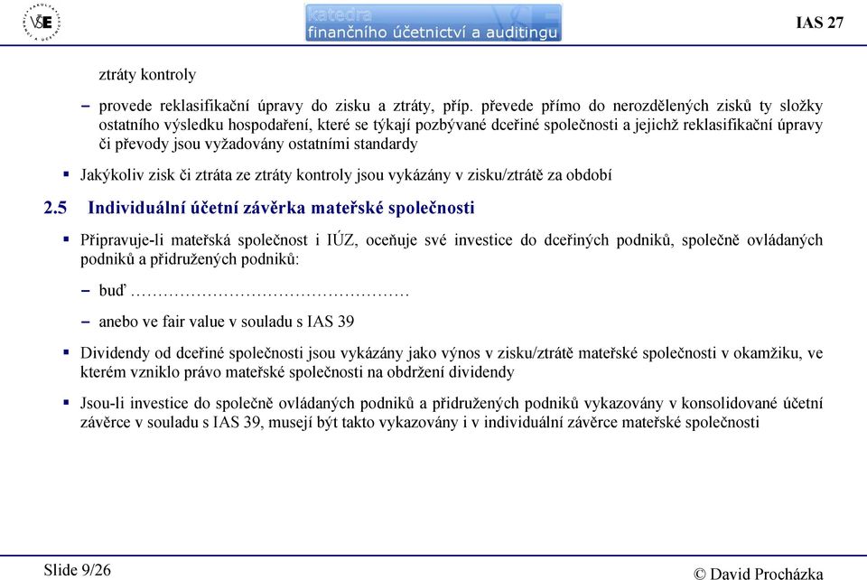 standardy Jakýkoliv zisk či ztráta ze ztráty kontroly jsou vykázány v zisku/ztrátě za období 2.