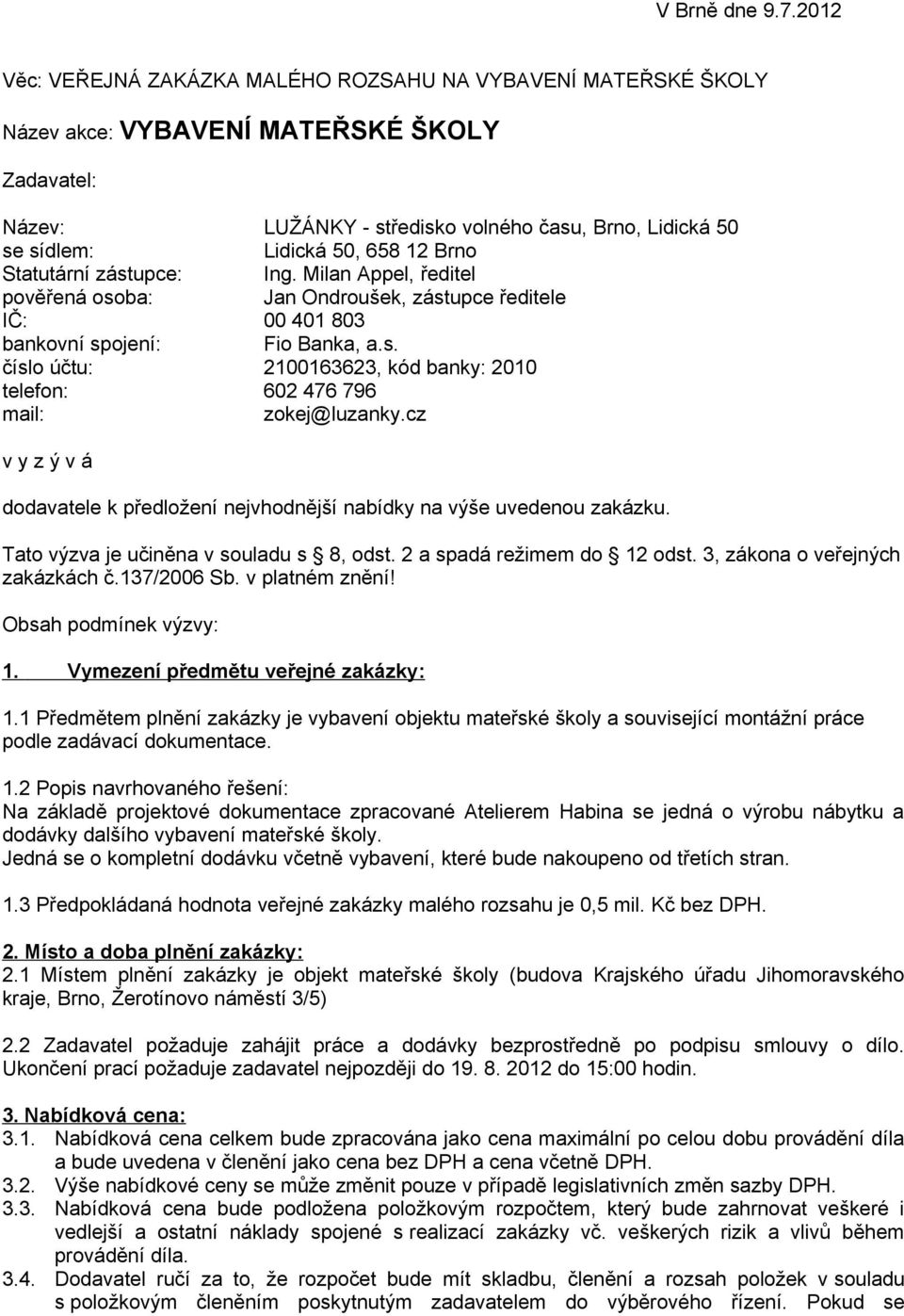 12 Brno Statutární zástupce: Ing. Milan Appel, ředitel pověřená osoba: Jan Ondroušek, zástupce ředitele IČ: 00 401 803 bankovní spojení: Fio Banka, a.s. číslo účtu: 2100163623, kód banky: 2010 telefon: 602 476 796 mail: zokej@luzanky.