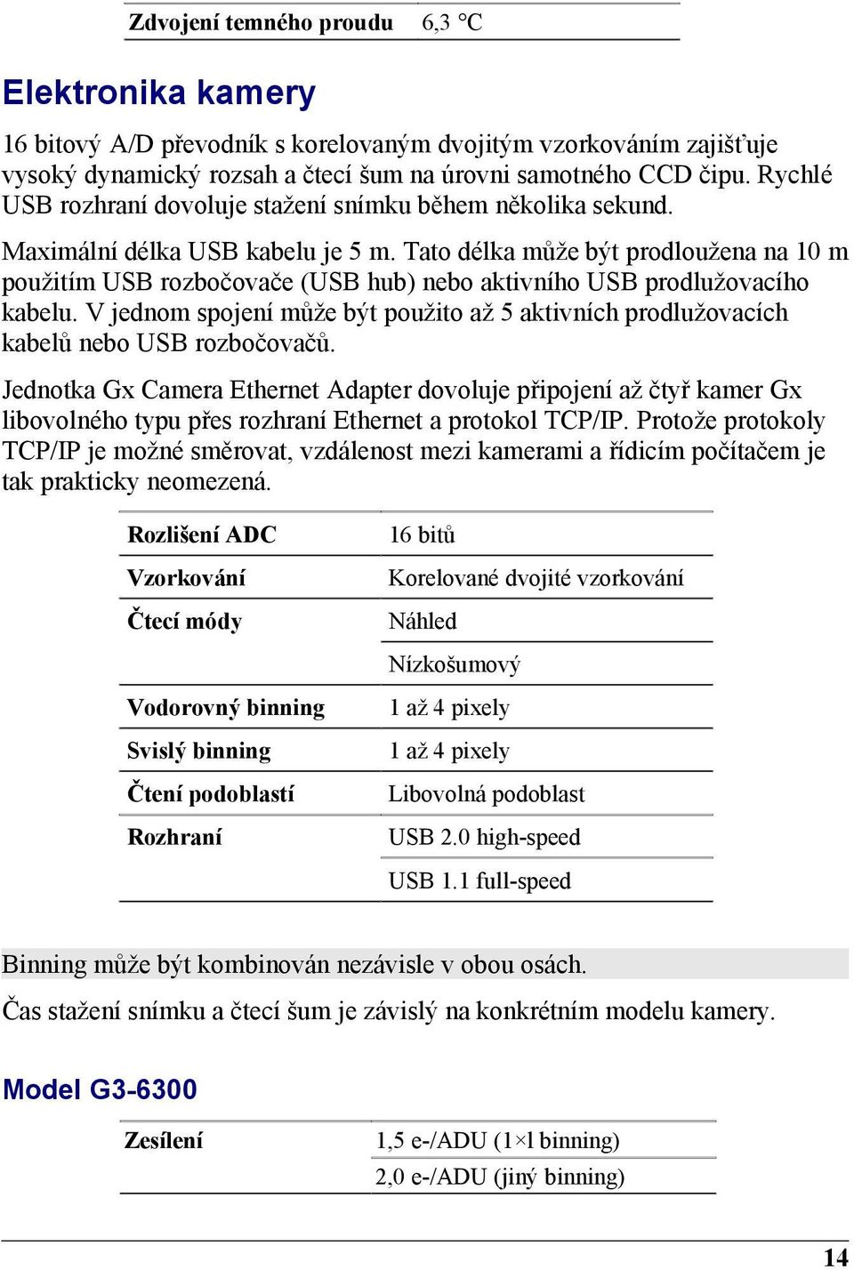 Tato délka může být prodloužena na 10 m použitím USB rozbočovače (USB hub) nebo aktivního USB prodlužovacího kabelu.