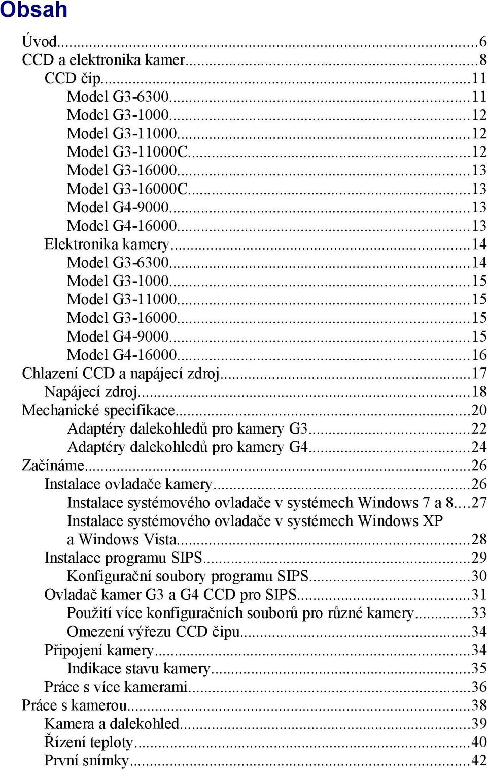 ..17 Napájecí zdroj...18 Mechanické specifikace...20 Adaptéry dalekohledů pro kamery G3...22 Adaptéry dalekohledů pro kamery G4...24 Začínáme...26 Instalace ovladače kamery.