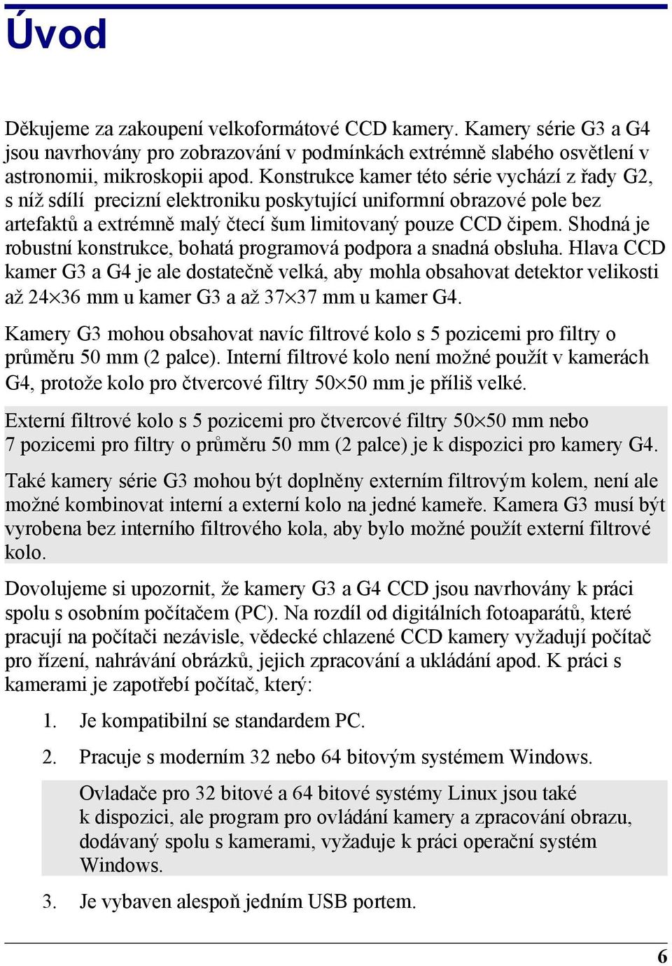 Shodná je robustní konstrukce, bohatá programová podpora a snadná obsluha.
