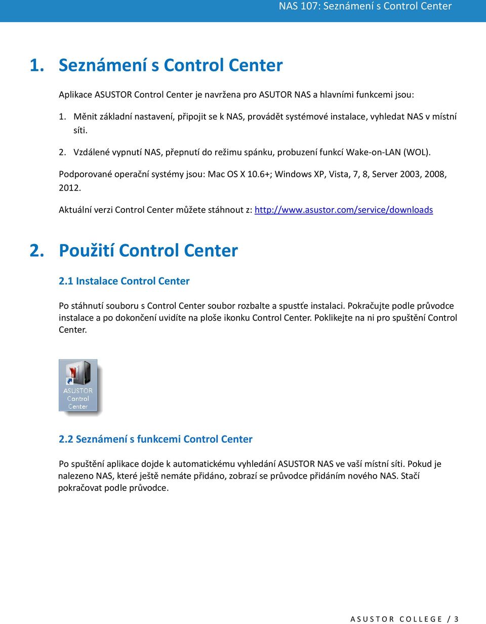 Podporované operační systémy jsou: Mac OS X 10.6+; Windows XP, Vista, 7, 8, Server 2003, 2008, 2012. Aktuální verzi Control Center můžete stáhnout z: http://www.asustor.com/service/downloads 2.