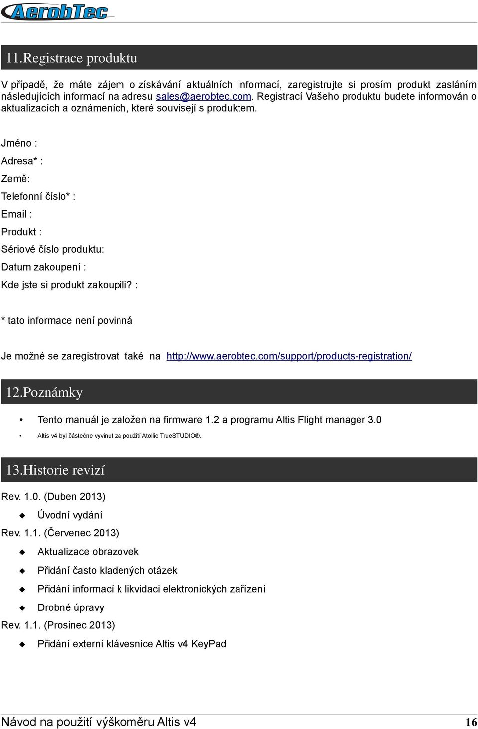 Jméno : Adresa* : Země: Telefonní číslo* : Email : Produkt : Sériové číslo produktu: Datum zakoupení : Kde jste si produkt zakoupili?