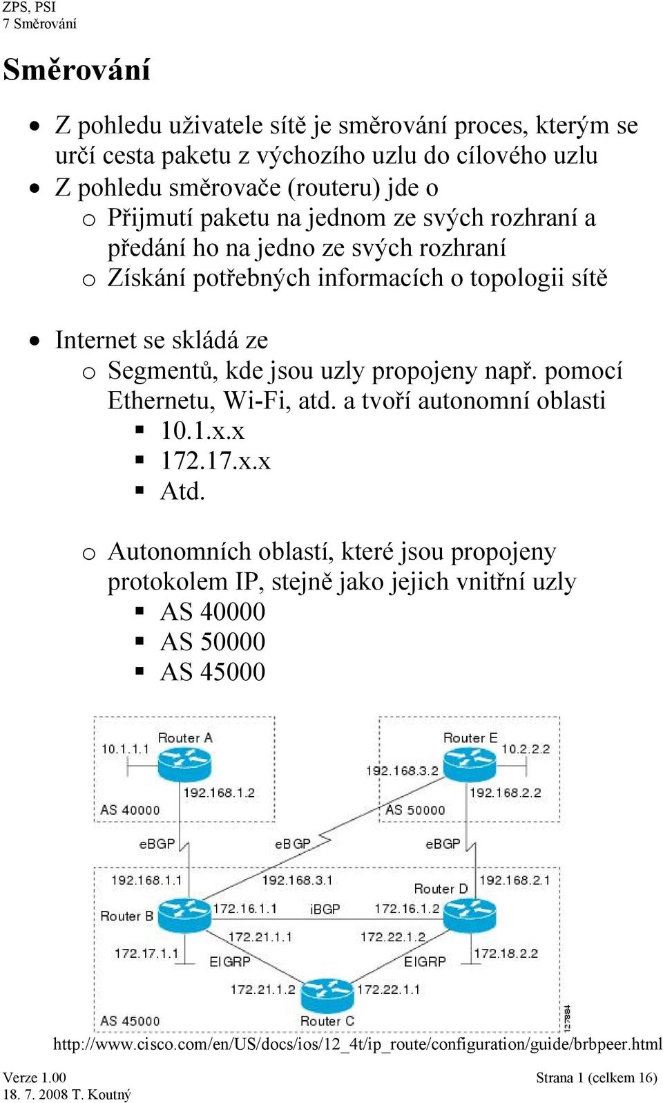 jsou uzly propojeny např. pomocí Ethernetu, Wi-Fi, atd. a tvoří autonomní oblasti 10.1.x.x 172.17.x.x Atd.