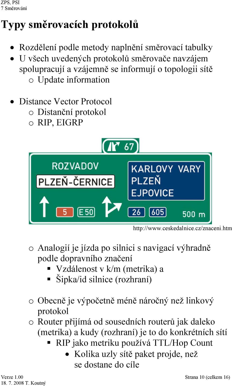 htm o Analogií je jízda po silnici s navigací výhradně podle dopravního značení Vzdálenost v k/m (metrika) a Šipka/id silnice (rozhraní) o Obecně je výpočetně méně náročný než