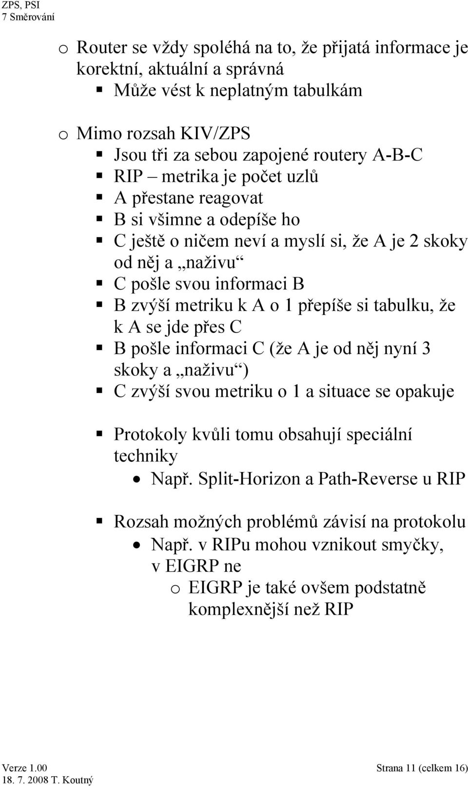 tabulku, že k A se jde přes C B pošle informaci C (že A je od něj nyní 3 skoky a naživu ) C zvýší svou metriku o 1 a situace se opakuje Protokoly kvůli tomu obsahují speciální techniky Např.