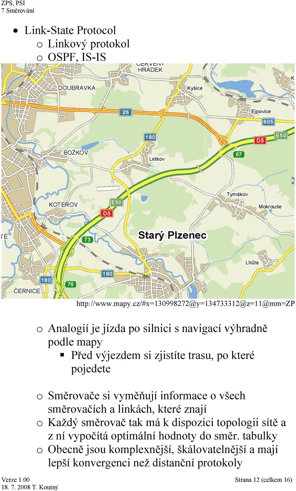 trasu, po které pojedete o Směrovače si vyměňují informace o všech směrovačích a linkách, které znají o Každý směrovač tak má k